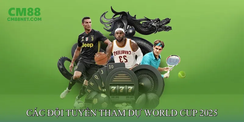 Các Đội Tuyển Tham Dự World Cup 2025