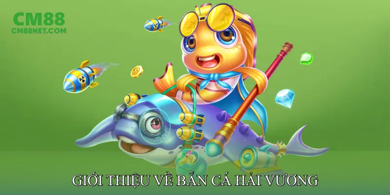 Giới thiệu về Bắn Cá Hải Vương