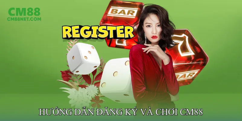 Hướng dẫn đăng ký và chơi CM88