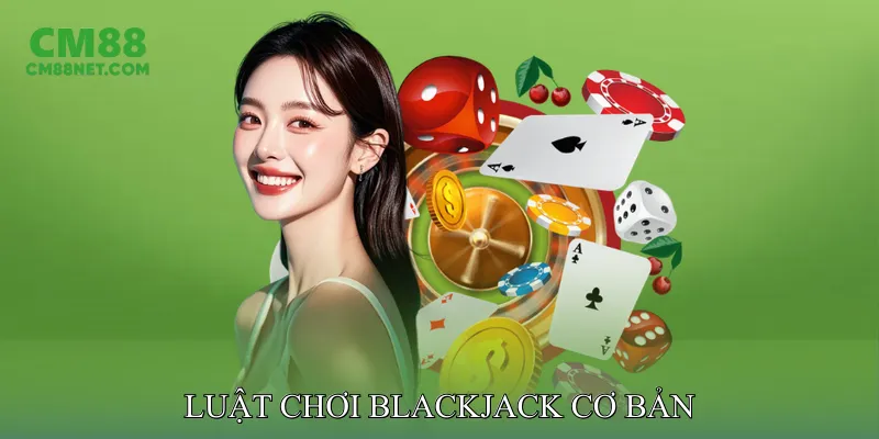 Luật Chơi Blackjack Cơ Bản
