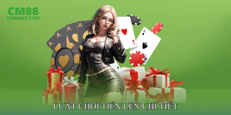 Luật Chơi Tiến Lên Chi Tiết