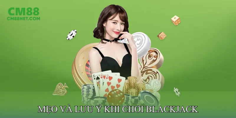 Mẹo và Lưu Ý Khi Chơi Blackjack