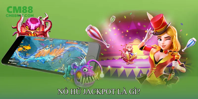 Nổ Hũ Jackpot Là Gì?
