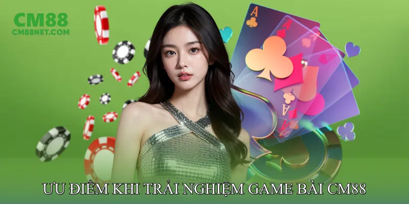 Ưu Điểm Khi Trải Nghiệm Game Bài CM88