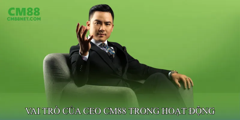 Vai Trò Của CEO CM88 Trong Hoạt Động Kinh Doanh